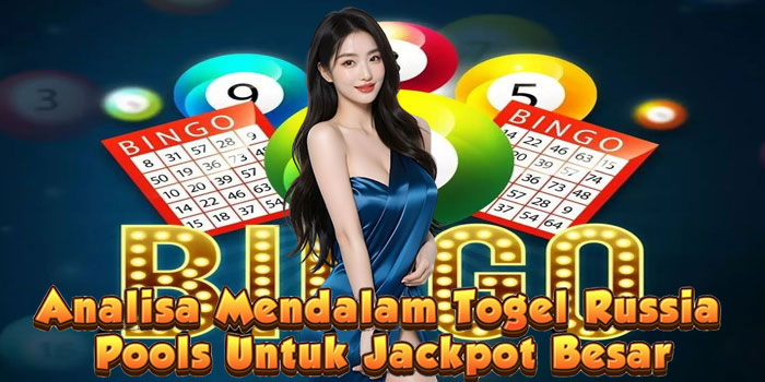 Analisa Mendalam Togel Russia Pools Untuk Jackpot Besar