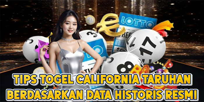 Tips Togel California Taruhan Berdasarkan Data Historis Resmi