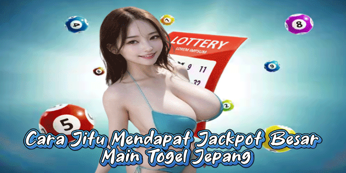 Cara Jitu Mendapat Jackpot Besar Main Togel Jepang