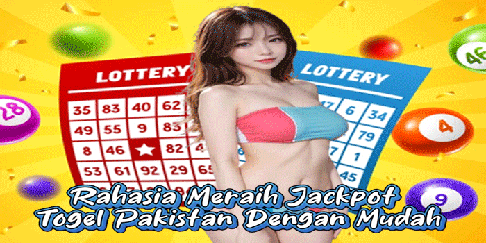 Rahasia Meraih Jackpot Togel Pakistan Dengan Mudah